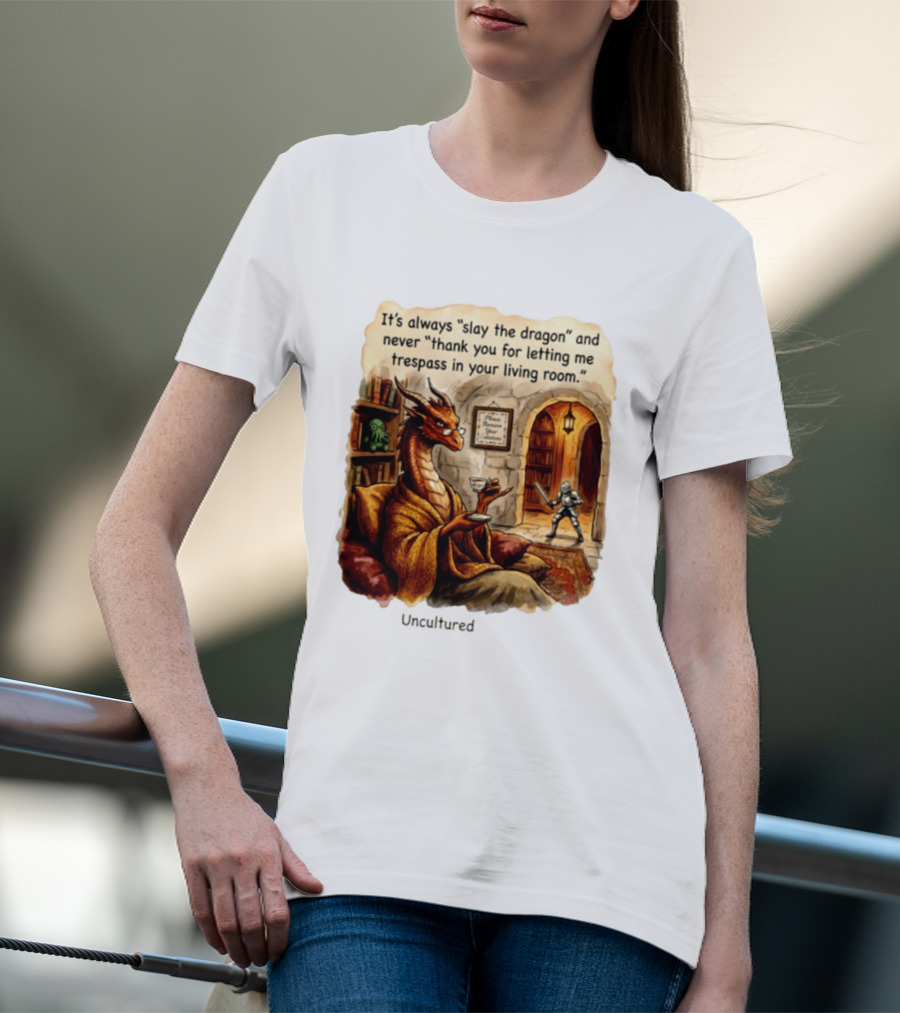 It's Always Slay The Dragon And Never Thank You For Letting Me Trespass In Your Living Room T-Shirt