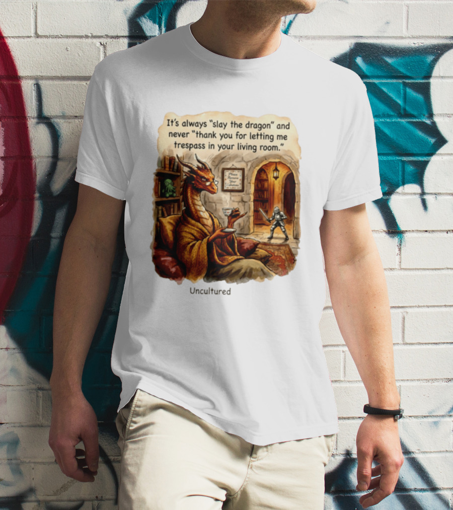 It's Always Slay The Dragon And Never Thank You For Letting Me Trespass In Your Living Room T-Shirt