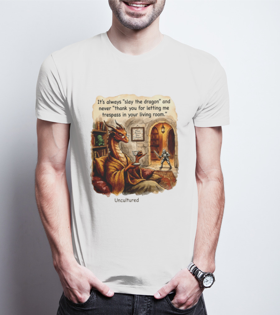 It's Always Slay The Dragon And Never Thank You For Letting Me Trespass In Your Living Room T-Shirt