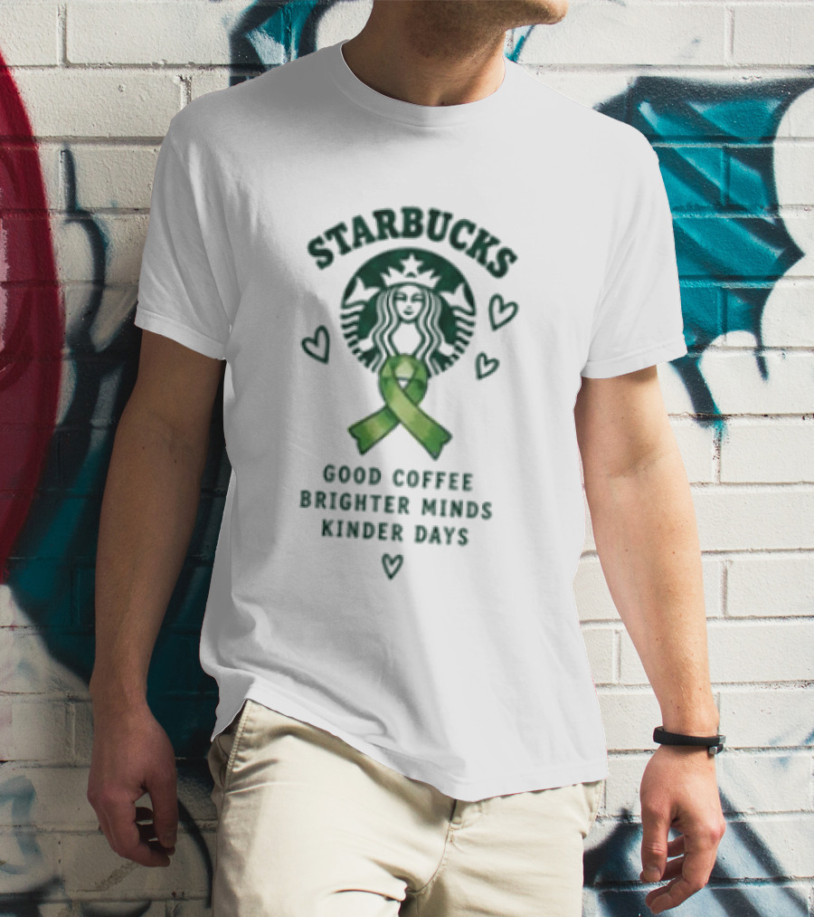 Starbucks Green Ribbon Good Coffee Brighter Minds Kinder Days T-Shirt
