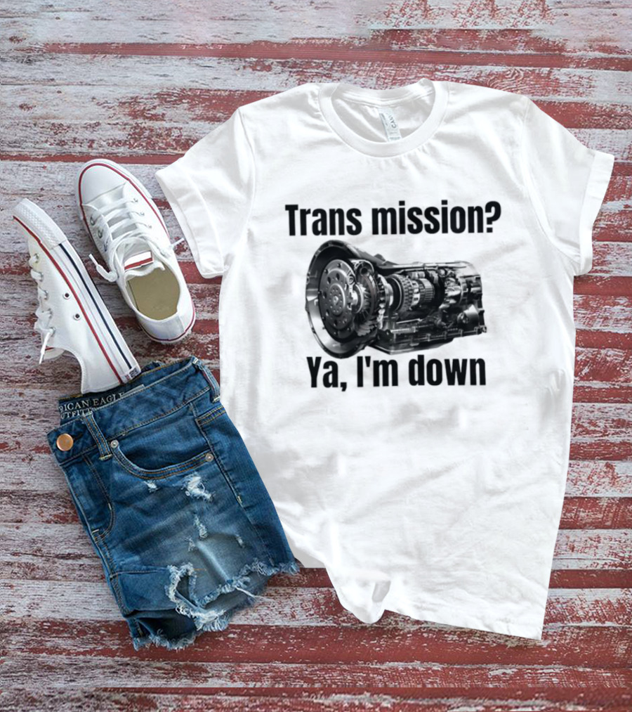Trans Mission Ya I'm Down Automatic Transmission Humor T-Shirt