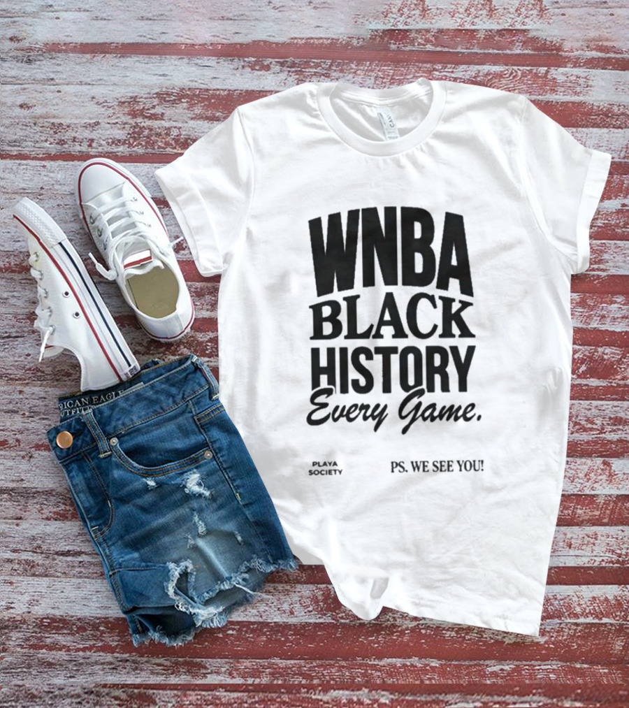 WNBA Black History Every Game Playa Society PS We See You T-Shirt