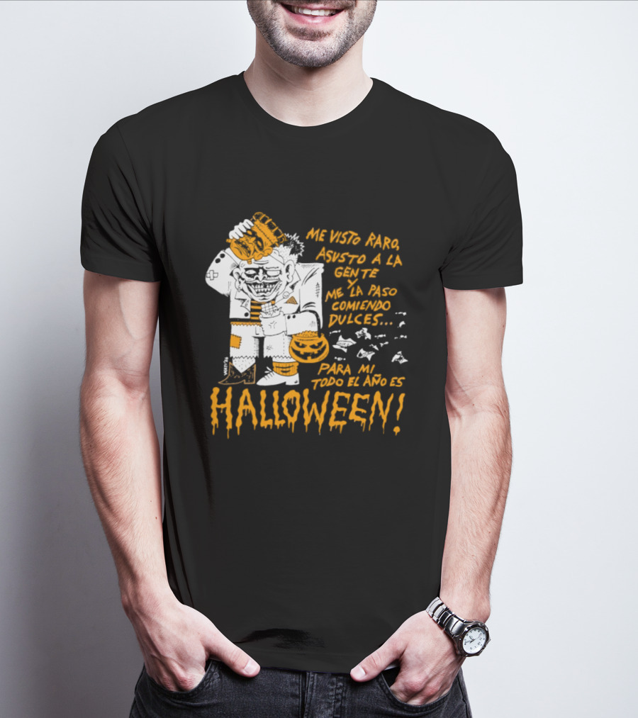 Me Visto Para Asustar A La Gente Me La Paso Ganando Dulces Para Mí Todo El Año Es Halloween T-Shirt