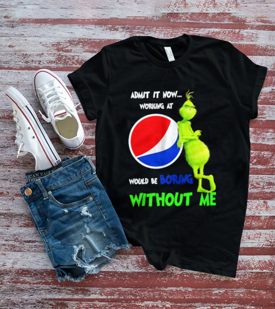 Pepsi Grinch Admit It Now Working At Would Be Boring Without Me Christmas 2026 T-Shirt