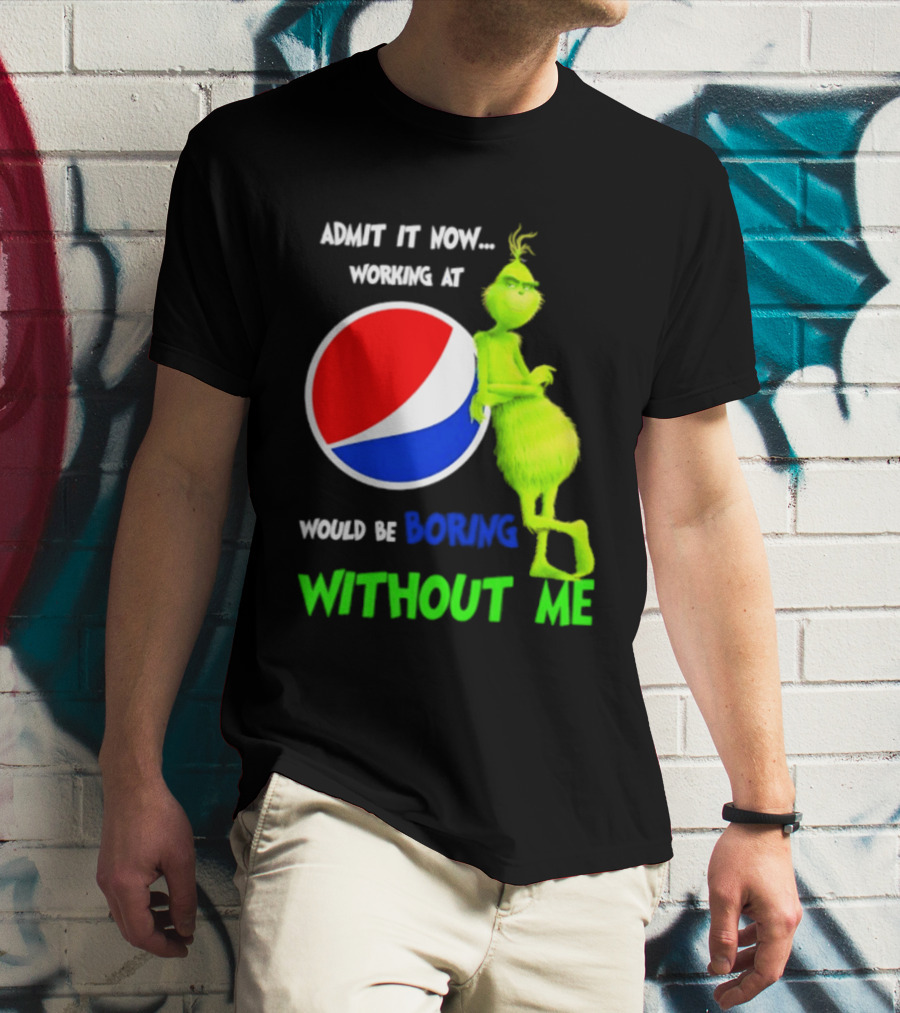 Pepsi Grinch Admit It Now Working At Would Be Boring Without Me Christmas 2026 T-Shirt