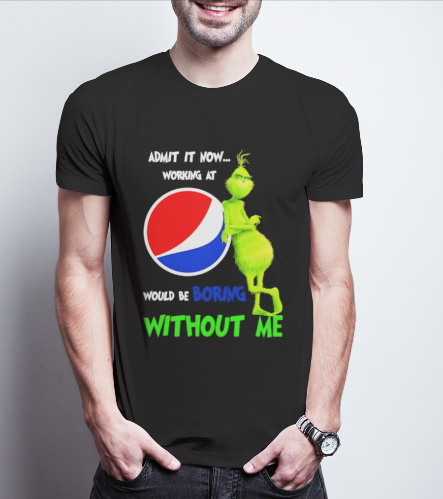 Pepsi Grinch Admit It Now Working At Would Be Boring Without Me Christmas 2026 T-Shirt