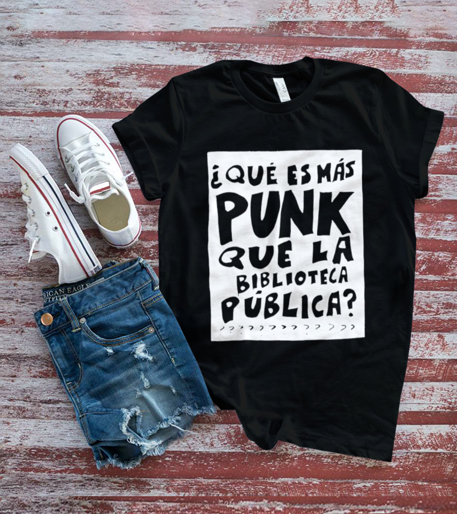 ¿Qué Es Más Punk Que La Biblioteca Pública? T-Shirt