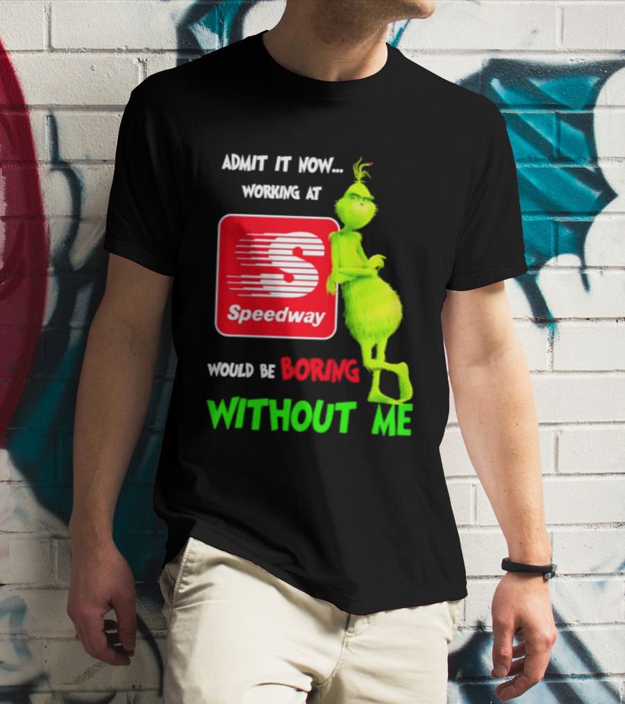 Admit It Now Speedway Grinch Christmas 2026 Working At Would Be Boring Without Me T-Shirt