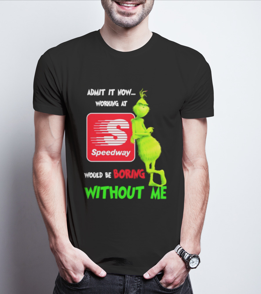 Admit It Now Speedway Grinch Christmas 2026 Working At Would Be Boring Without Me T-Shirt