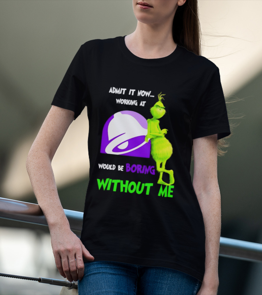 Taco Bell Grinch Admit It Now Working At Would Be Boring Without Me Christmas 2026 T-Shirt