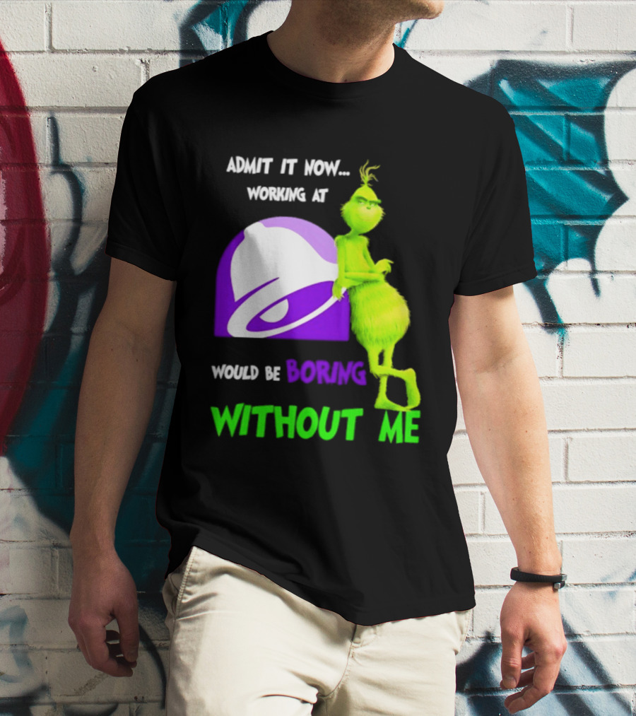 Taco Bell Grinch Admit It Now Working At Would Be Boring Without Me Christmas 2026 T-Shirt