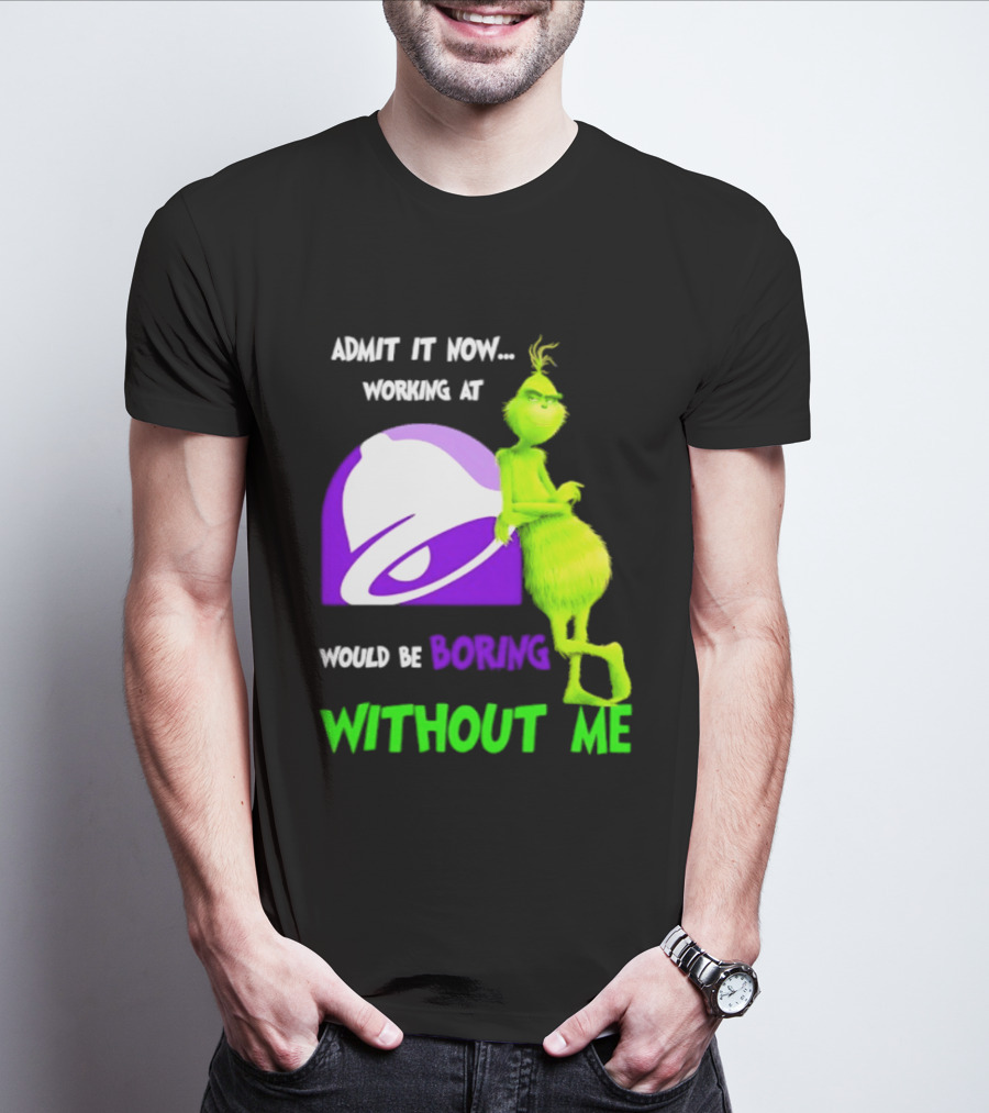 Taco Bell Grinch Admit It Now Working At Would Be Boring Without Me Christmas 2026 T-Shirt