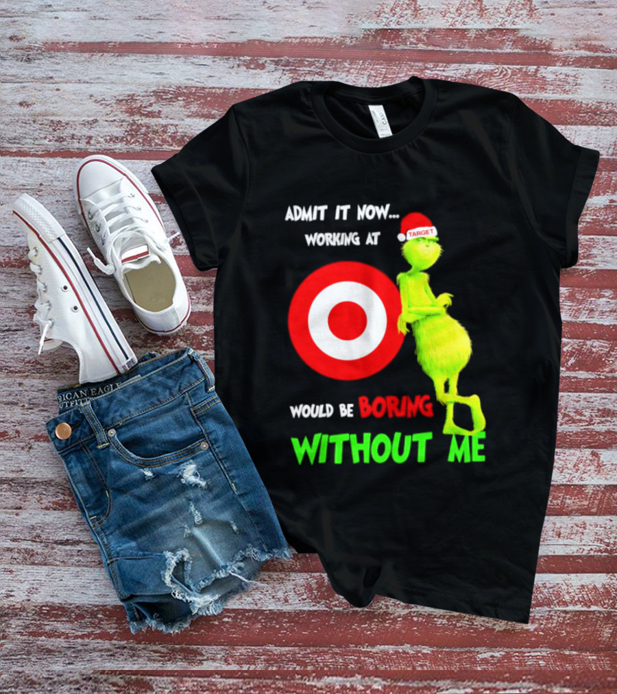 Target Corp X Grinch Christmas 2026 Admit It Now Working At Would Be Boring Without Me T-Shirt