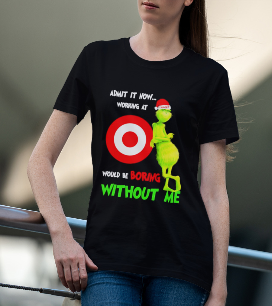 Target Corp X Grinch Christmas 2026 Admit It Now Working At Would Be Boring Without Me T-Shirt