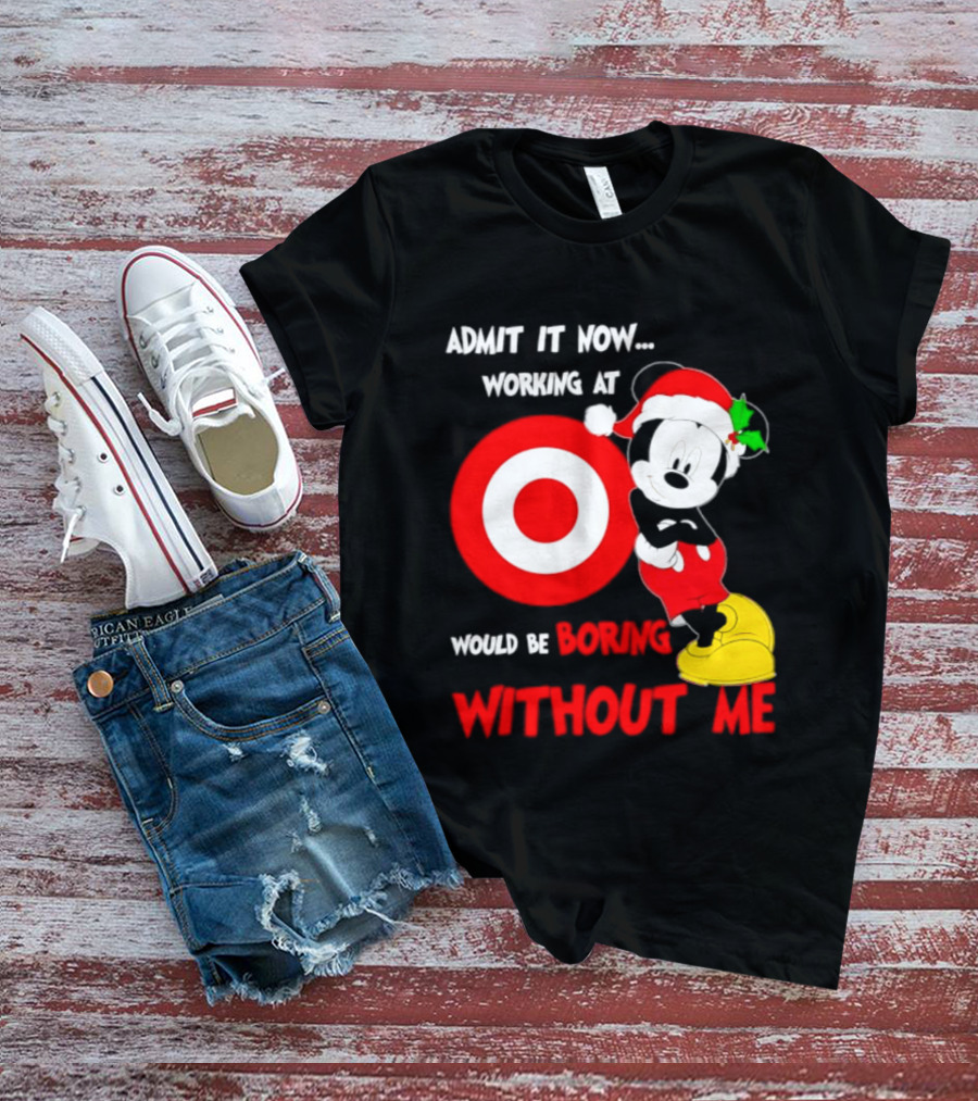 Admit It Now Working At Target Corp Mickey Mouse Christmas Would Be Boring Without Me 2026 T-Shirt