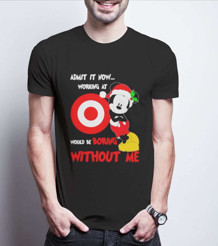 Admit It Now Working At Target Corp Mickey Mouse Christmas Would Be Boring Without Me 2026 T-Shirt