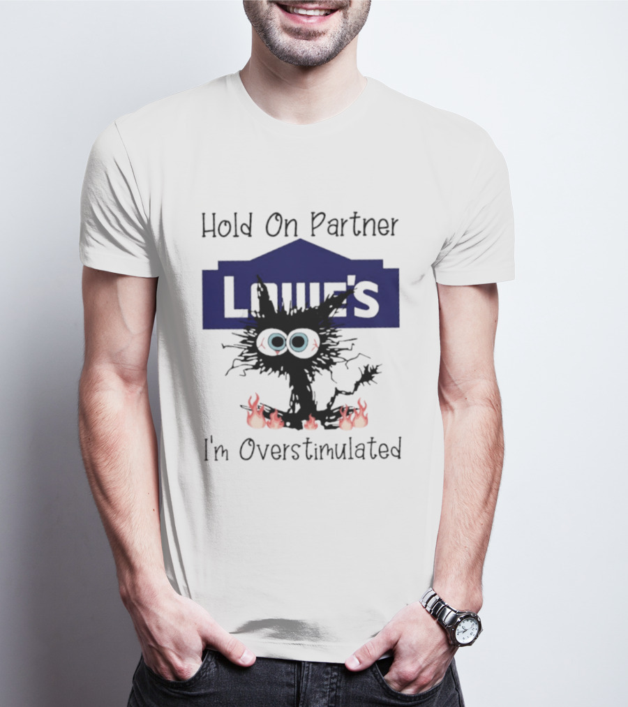Lowe's Hold On Partner Cat I'm Overstimulated 2026 T-Shirt