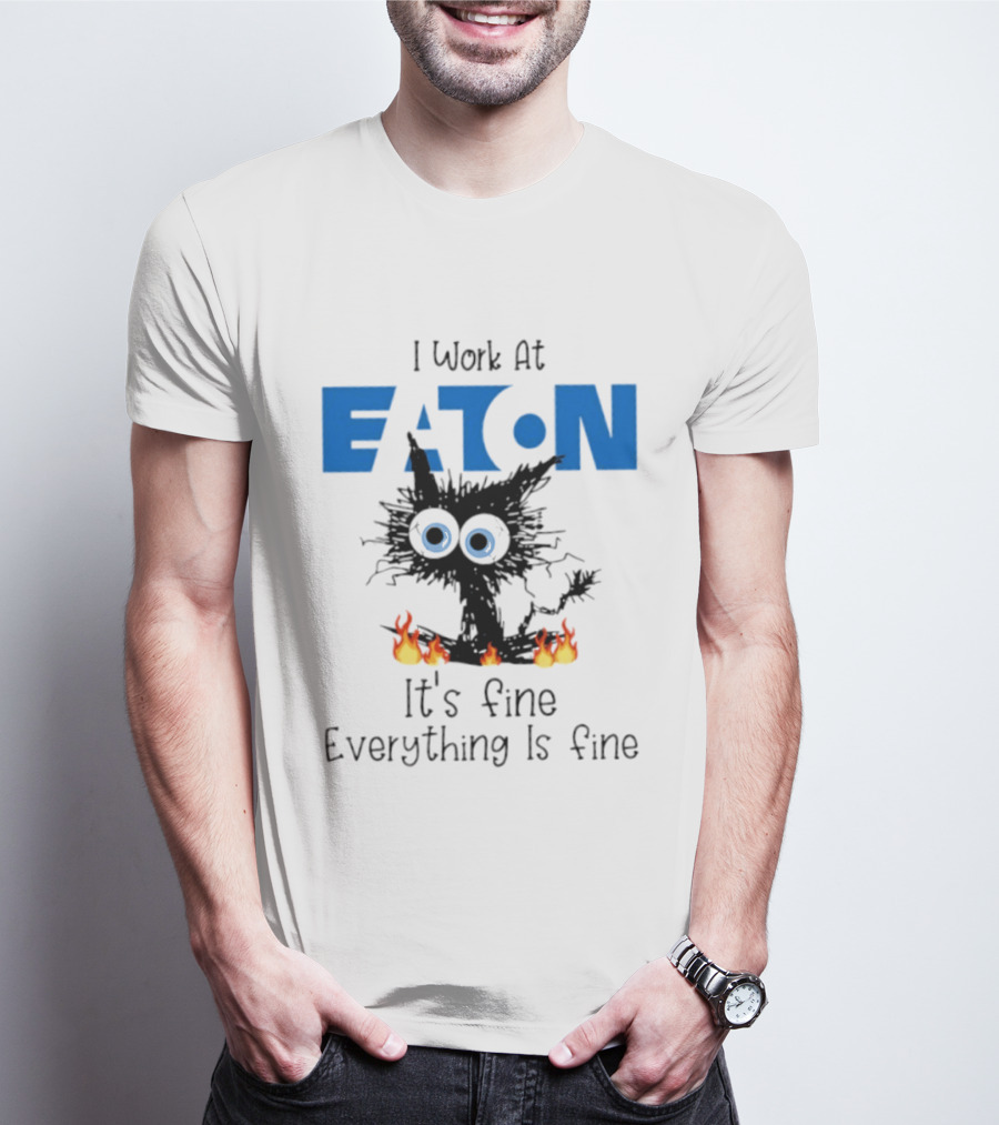 I Work At Eaton Corporation Cat It's Fine Everything Is Fine 2026 T-Shirt