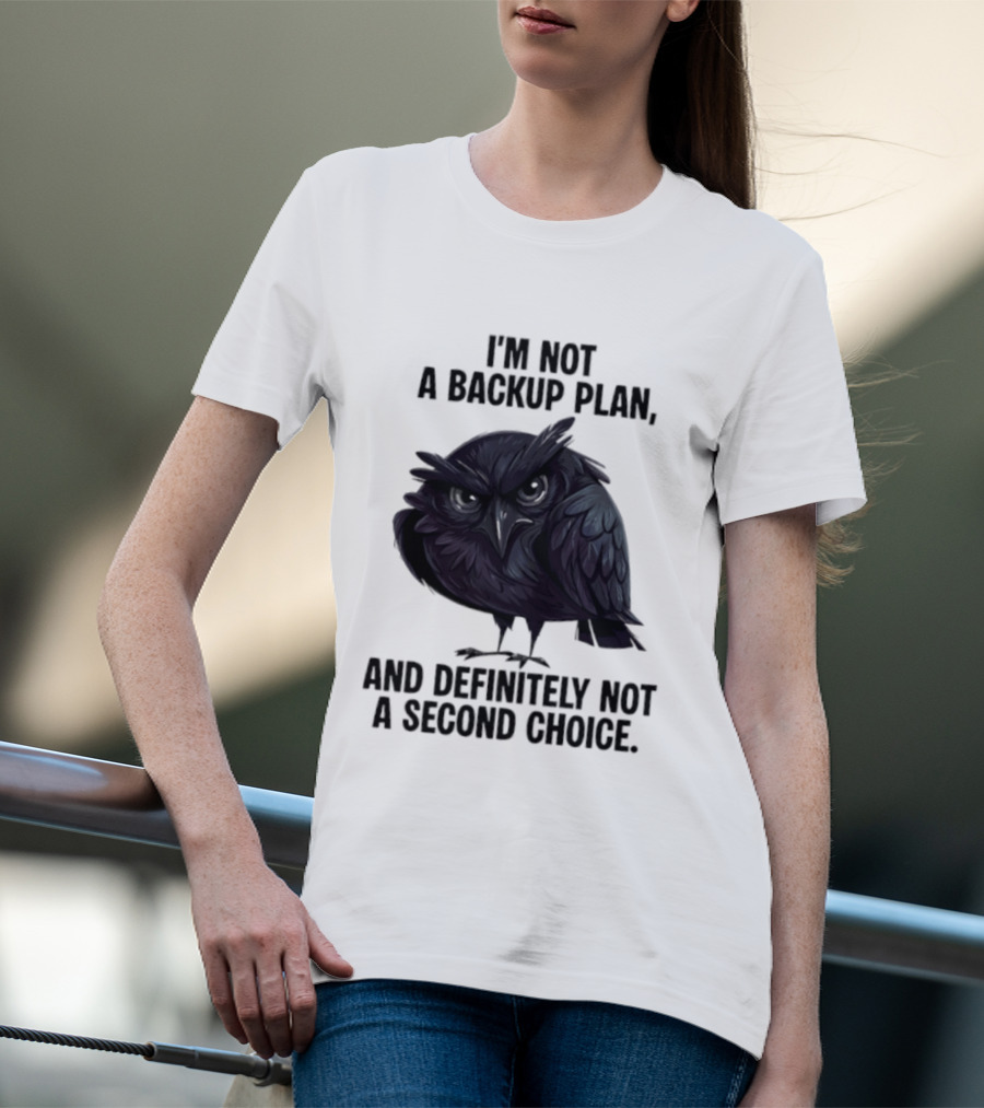 I'm Not A Backup Plan Crow Definitely Not A Second Choice T-Shirt