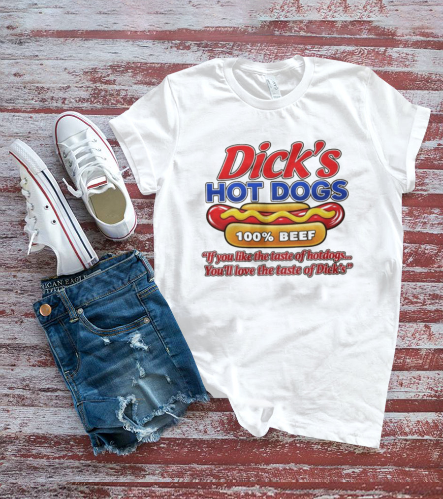 Dick's Hot Dogs 100% Beef If You Like The Taste Of Hotdogs You'll Love Dick's T-Shirt