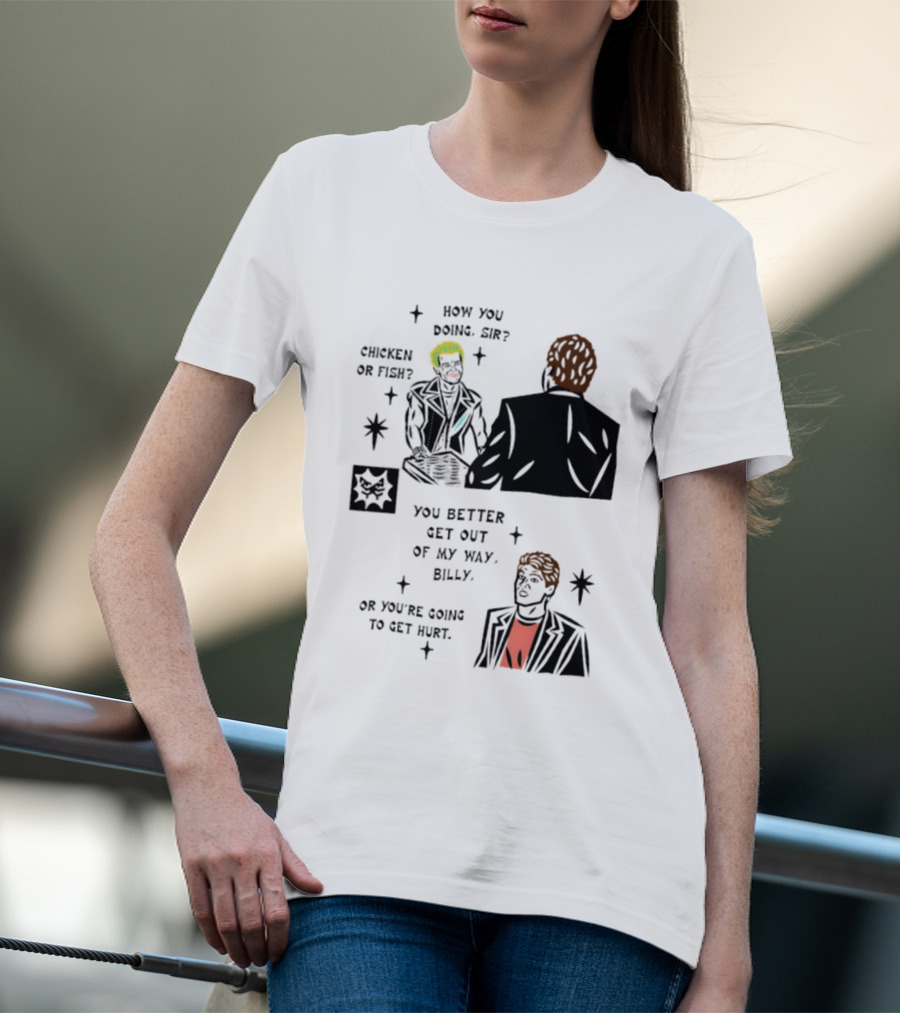 How You Doing Sir Chicken Or Fish You Better Get Out Of My Way Billy Or You're Going To Get Hurt T-Shirt