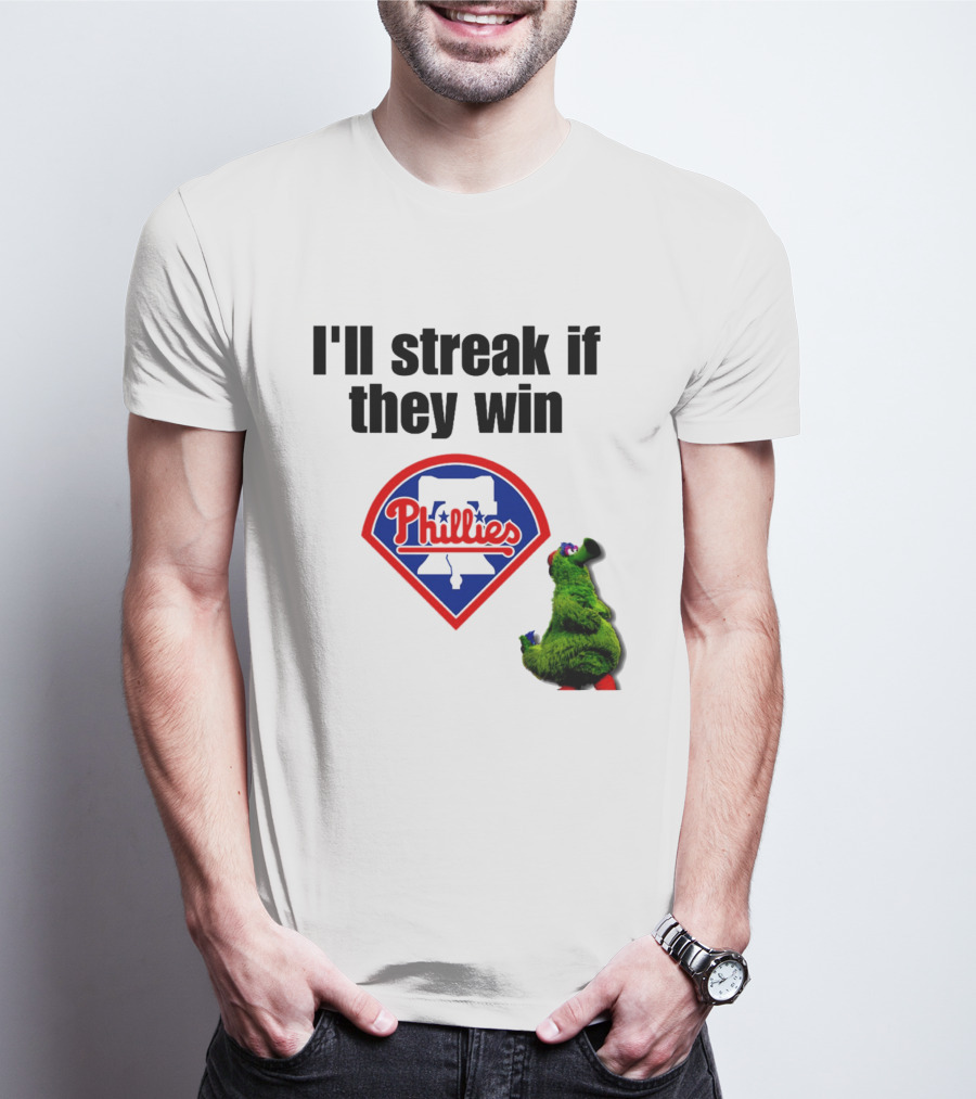 I'll Streak If They Win Phillies Fanatic Philadelphia Phillies T-Shirt