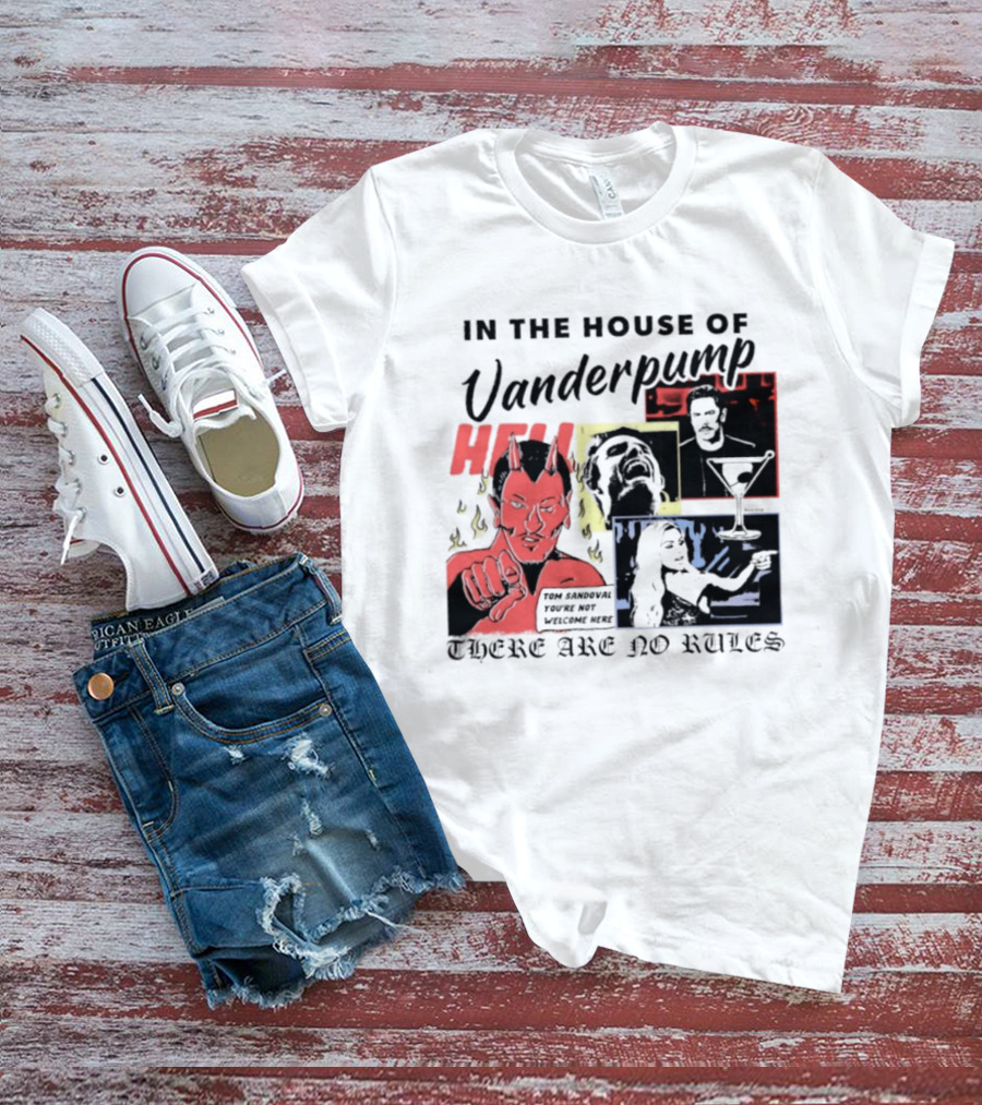 In The House Of Vanderpump Hell Tom Sandoval You Are Not Welcome Here There Are No Rules T-Shirt