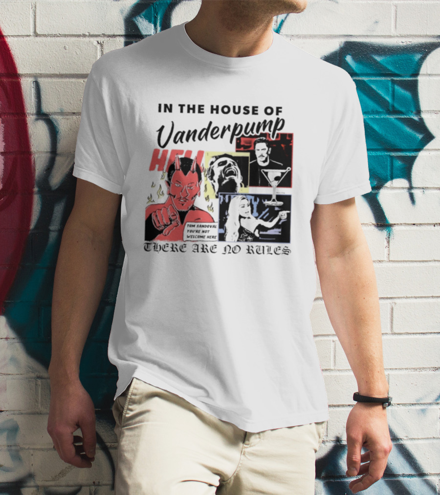 In The House Of Vanderpump Hell Tom Sandoval You Are Not Welcome Here There Are No Rules T-Shirt