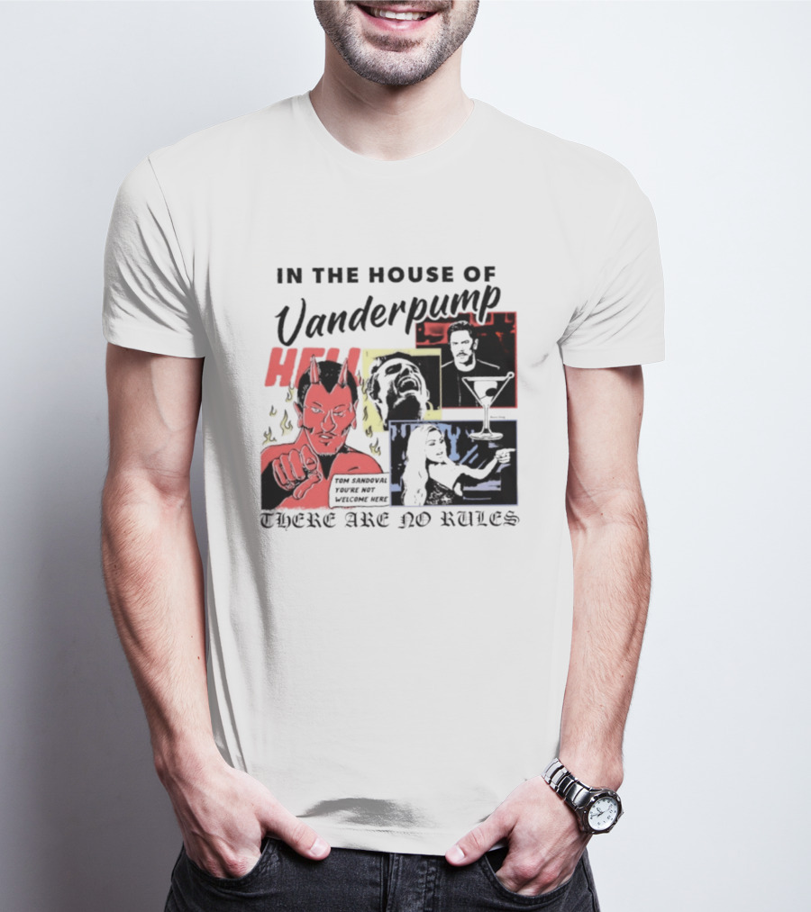 In The House Of Vanderpump Hell Tom Sandoval You Are Not Welcome Here There Are No Rules T-Shirt