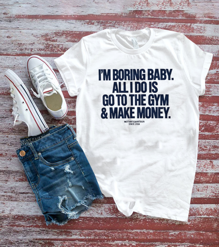 I'm Boring Baby All I Do Is Go To The Gym And Make Money Since 2034 T-Shirt