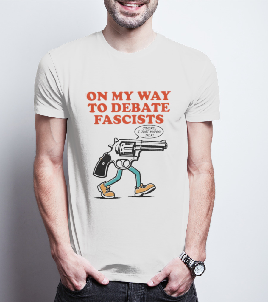 On My Way To Debate Fascists C'mere I Just Wanna Talk Pistol Walking T-Shirt