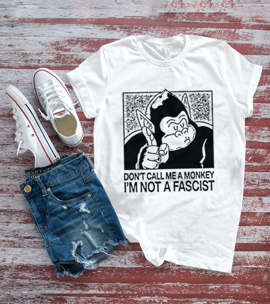 Don't Call Me A Monkey I'm Not A Fascist Cartoon Character With Gorilla T-Shirt