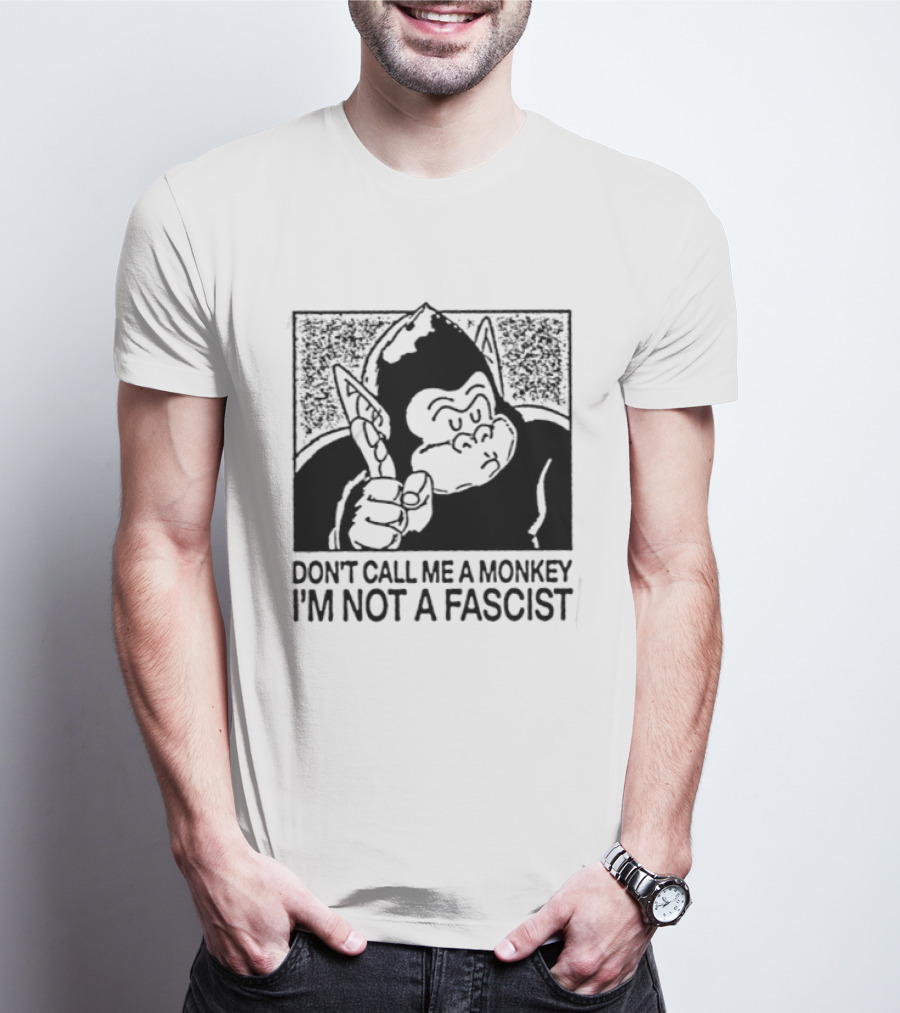 Don't Call Me A Monkey I'm Not A Fascist Cartoon Character With Gorilla T-Shirt