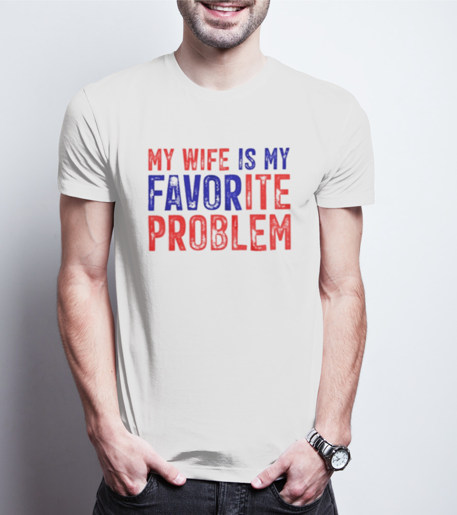 My Wife Is My Favorite Problem Funny Relationship Humor T-Shirt