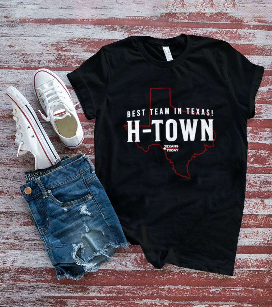 Best Team In Texas H Town Texans Today T-Shirt