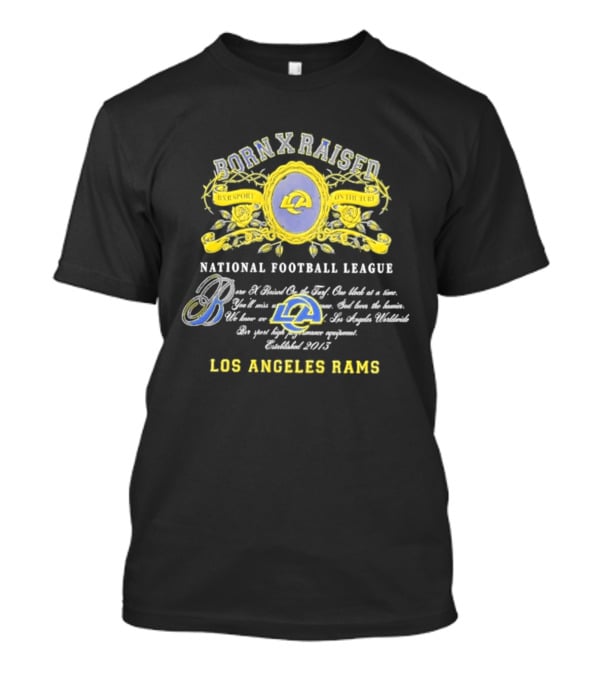 Born X Raised Los Angeles Rams National Football League Established 2013 T-Shirt