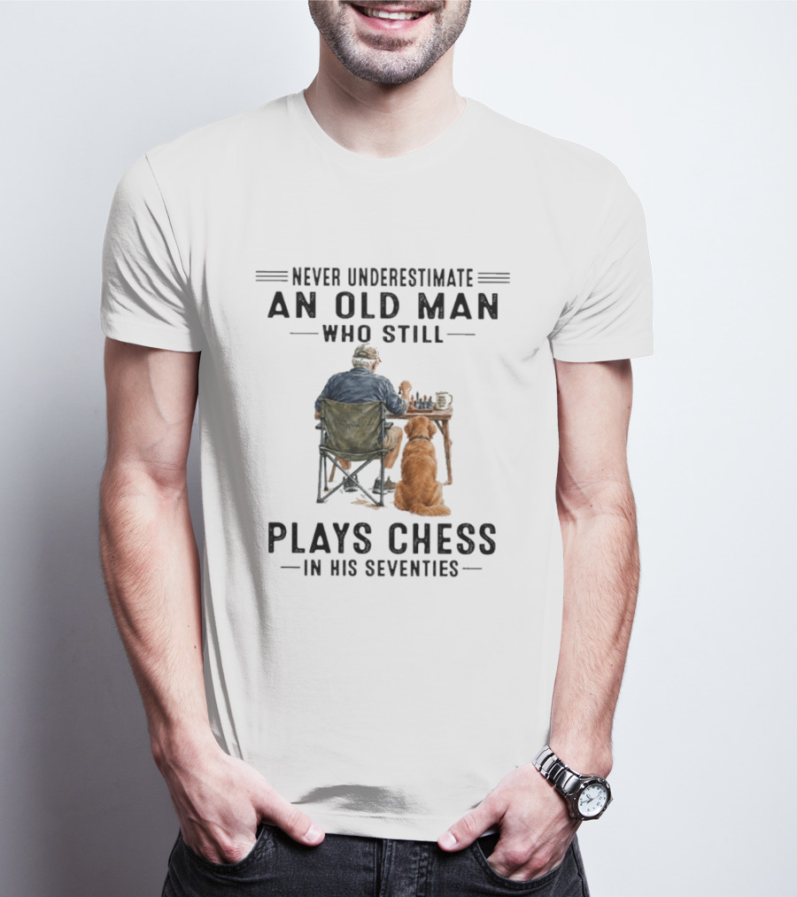 Never Underestimate An Old Man Who Still Plays Chess In His Seventies T-Shirt