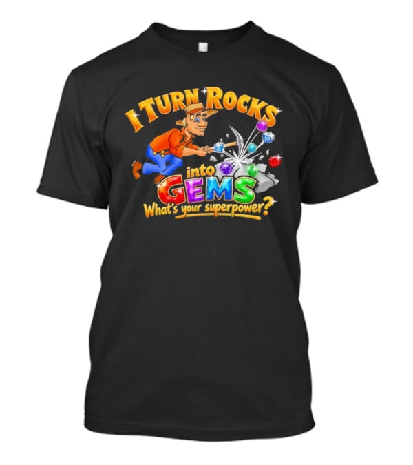 I Turn Rocks Into Gems What's Your Superpower T-Shirt