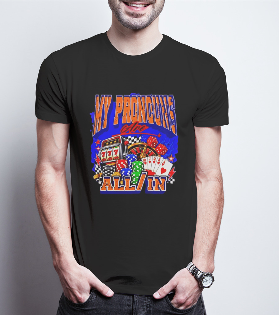 My Pronouns Are All In Poker Casino Slots Roulette Dice Cards Gaming T-Shirt