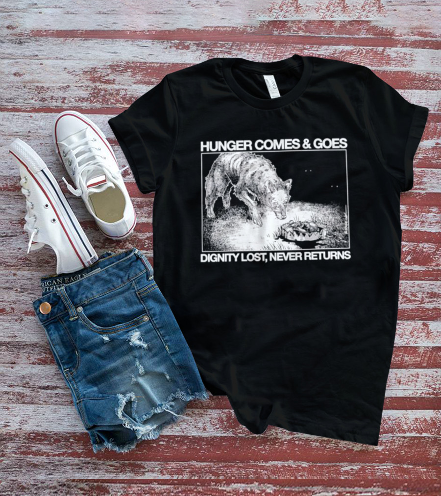 Hunger Comes And Goes Wolf Dignity Lost Never Returns T-Shirt