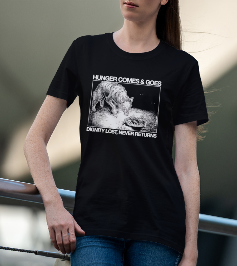 Hunger Comes And Goes Wolf Dignity Lost Never Returns T-Shirt