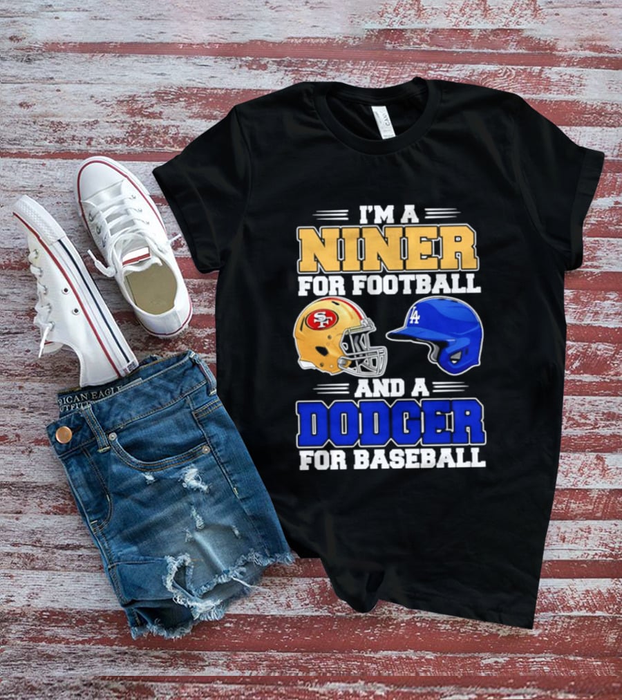 I'm A Niner For Football And A Dodger For Baseball San Francisco And Los Angeles Fan Gear T-Shirt