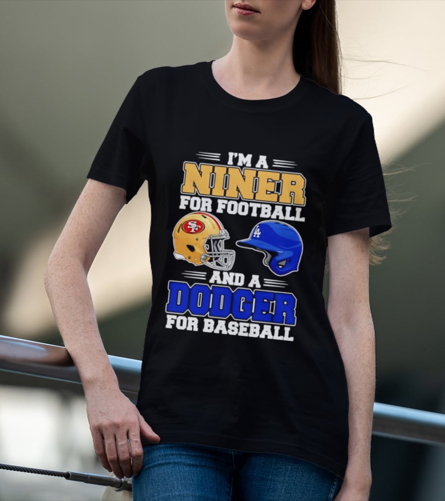 I'm A Niner For Football And A Dodger For Baseball San Francisco And Los Angeles Fan Gear T-Shirt