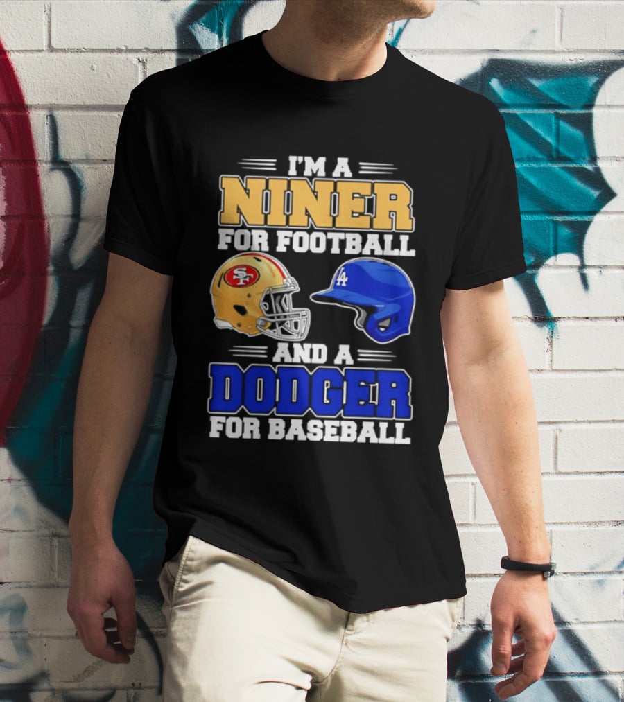 I'm A Niner For Football And A Dodger For Baseball San Francisco And Los Angeles Fan Gear T-Shirt