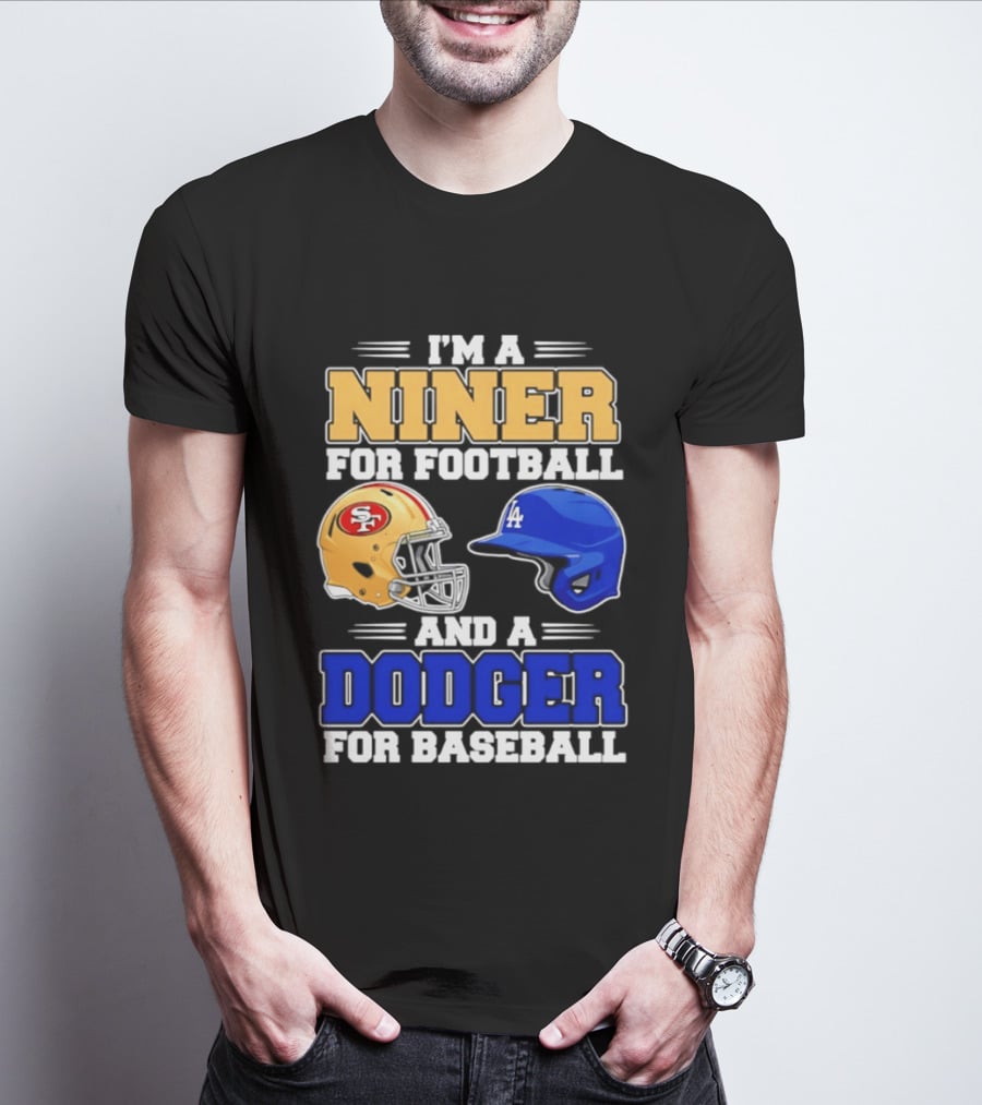 I'm A Niner For Football And A Dodger For Baseball San Francisco And Los Angeles Fan Gear T-Shirt