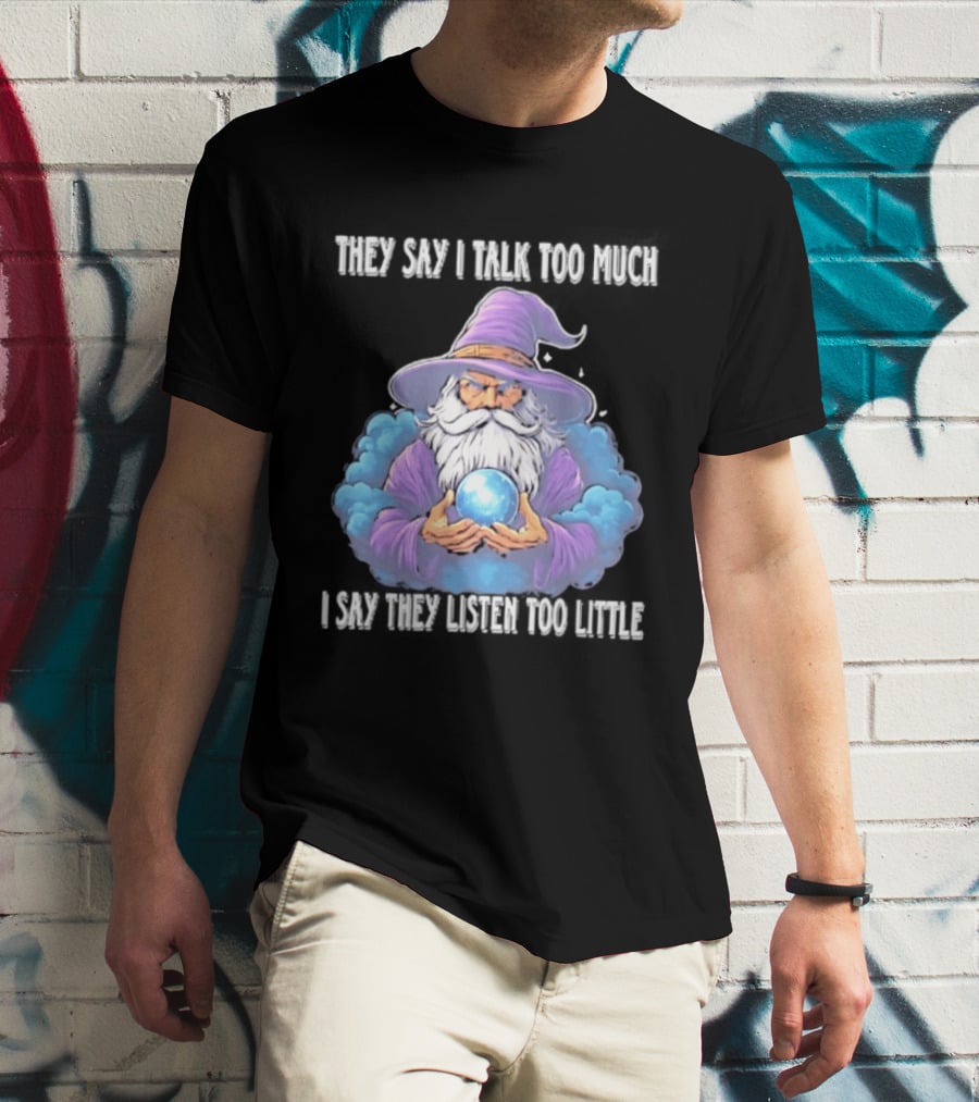 Wizard They Say I Talk Too Much I Say They Listen Too Little Mystic Orb T-Shirt