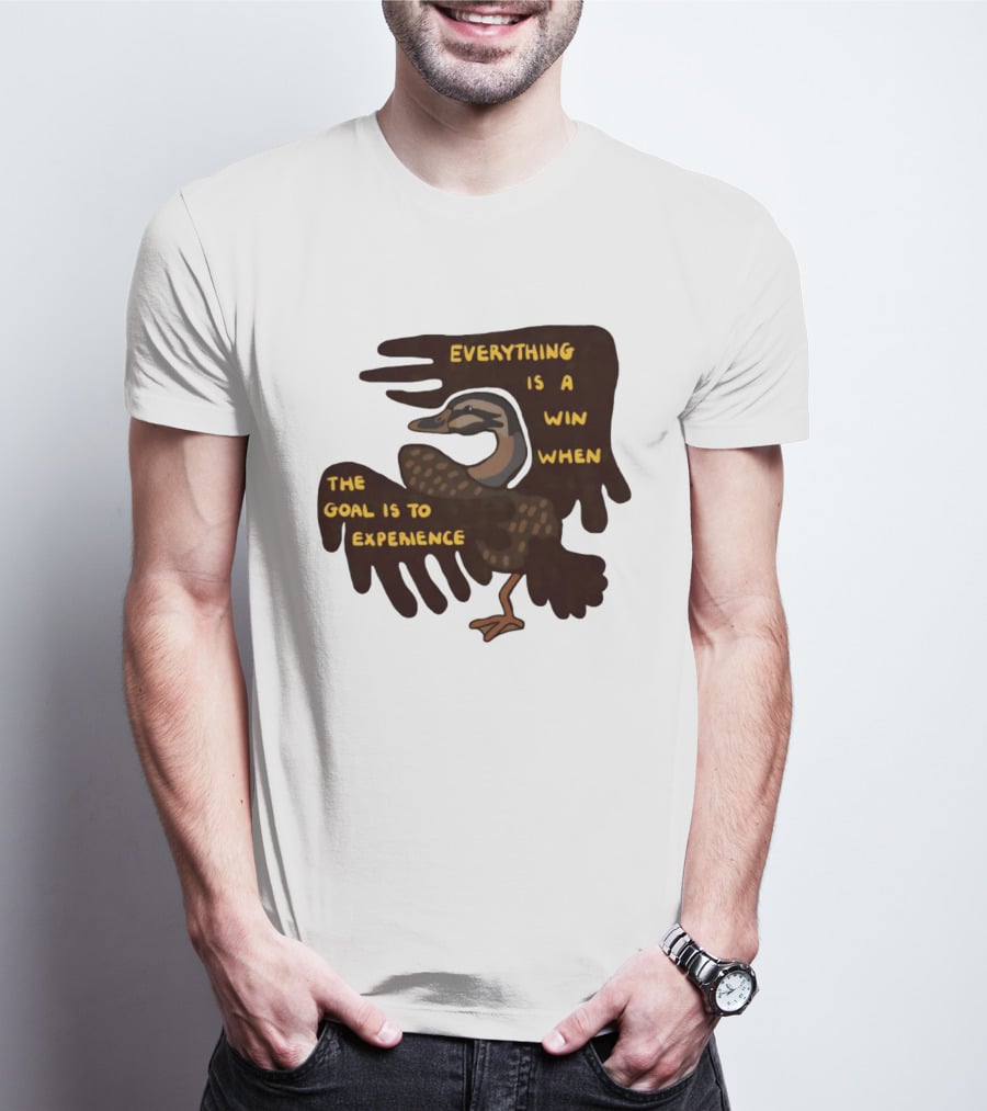 Everything Is A Win When The Goal Is To Experience Duck T-Shirt