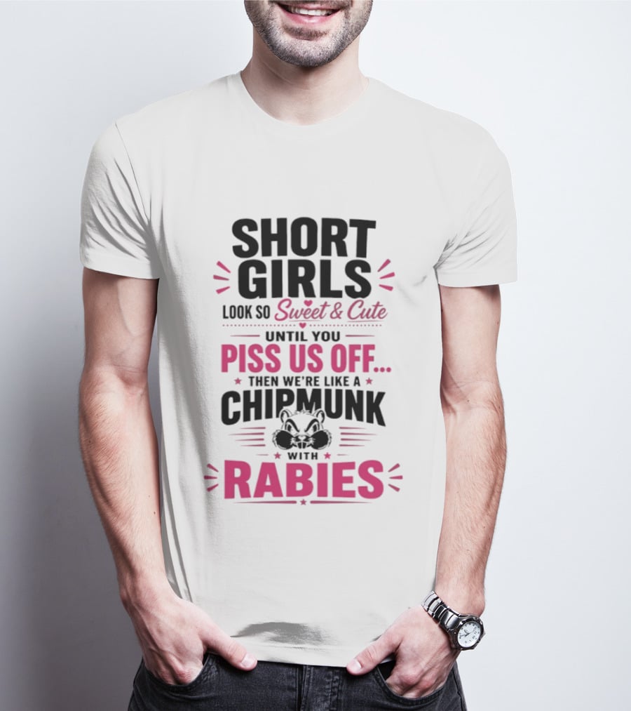 Short Girls Look So Sweet Until You Piss Us Off Then We're Like A Chipmunk With Rabies T-Shirt