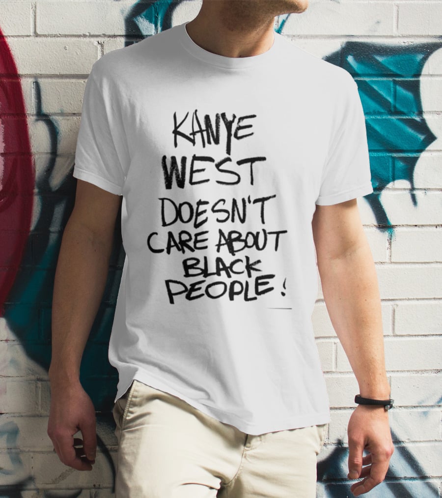 Kanye West Doesn't Care About Black People T-Shirt