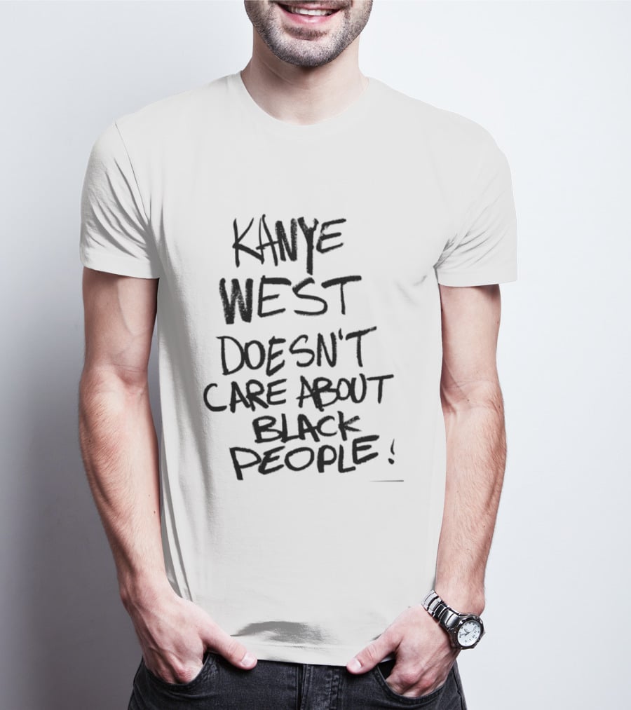 Kanye West Doesn't Care About Black People T-Shirt